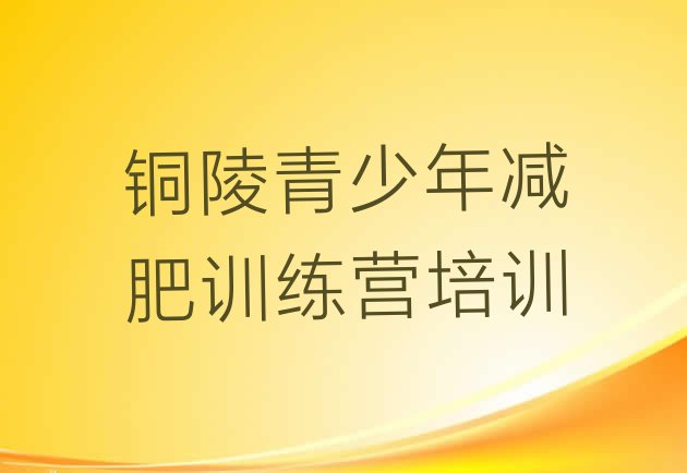 十大2025年铜陵哪的封闭减肥训练营好排行榜