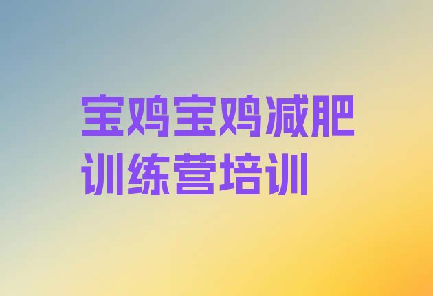 十大2025年宝鸡陈仓区减肥训练营管用吗排行榜