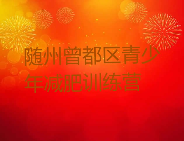 十大2025年随州曾都区全封闭式减肥训练营排行榜