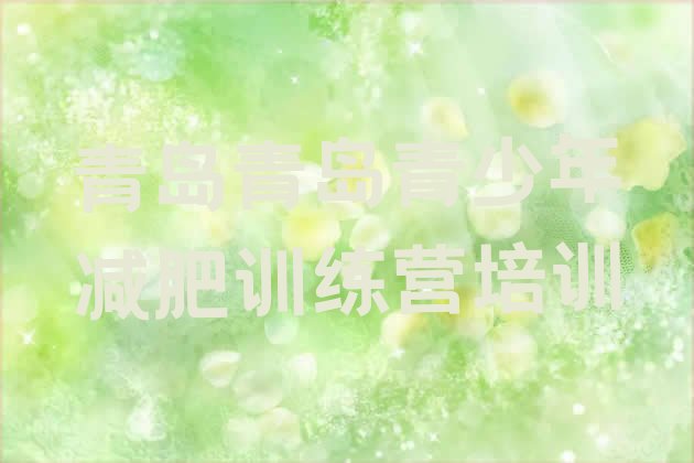 十大2025年青岛暑期减肥训练营哪家好排行榜