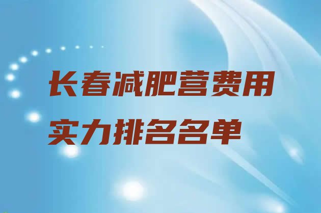 十大长春减肥营费用实力排名名单排行榜