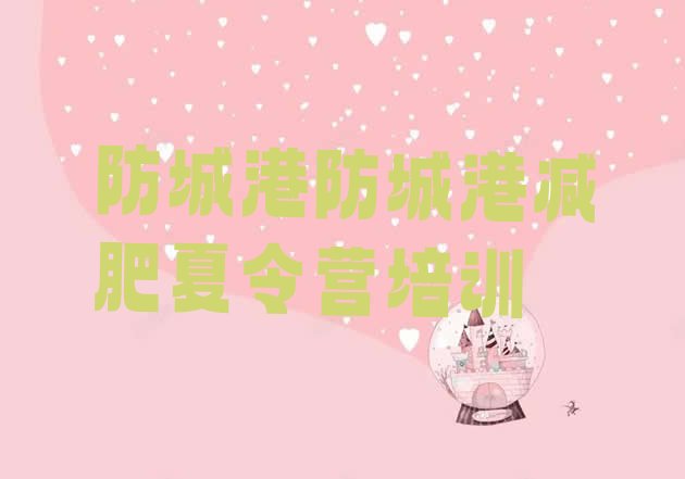 十大防城港魔鬼式减肥训练营名单一览排行榜