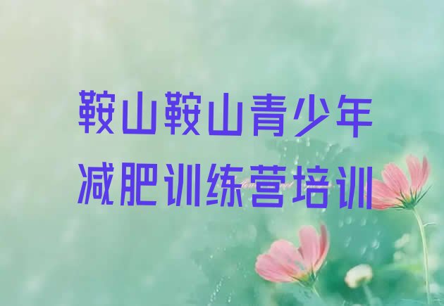 十大4月鞍山铁东区有没有减肥的训练营名单更新汇总排行榜