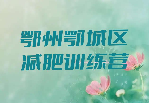 十大2025年鄂州鄂城区减肥训练营多少钱实力排名名单排行榜
