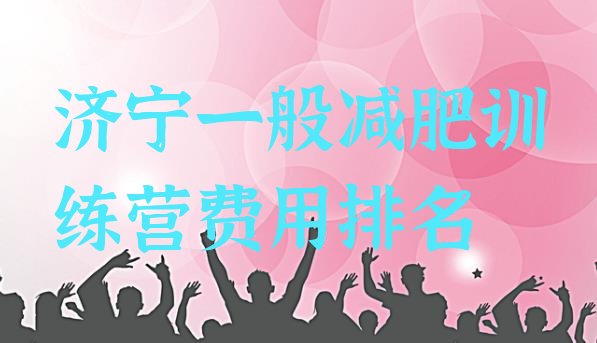 十大济宁一般减肥训练营费用排名排行榜