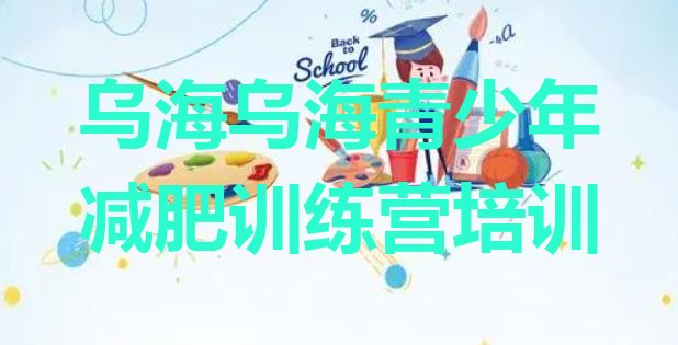 十大乌海减肥封闭训练营排名排行榜