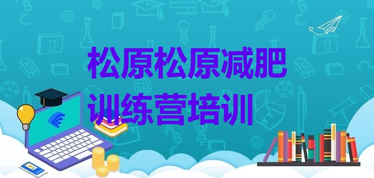 十大2025年松原宁江区魔鬼减肥训练营全封闭的减肥训练营实力排名名单排行榜