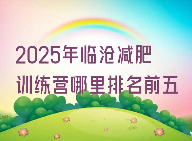 十大2025年临沧减肥训练营哪里排名前五排行榜