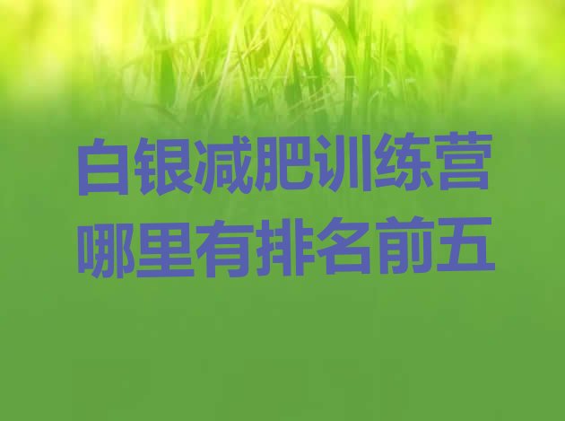 十大白银减肥训练营哪里有排名前五排行榜