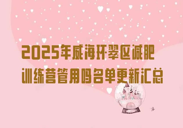 十大2025年威海环翠区减肥训练营管用吗名单更新汇总排行榜
