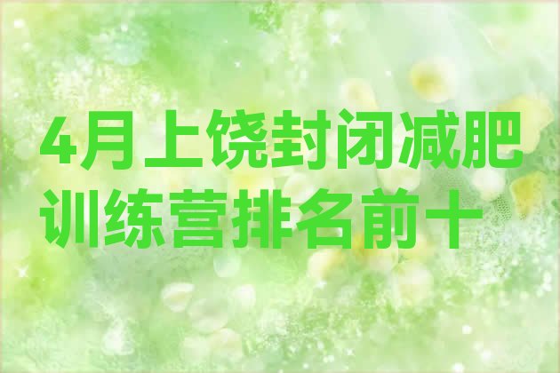 十大4月上饶封闭减肥训练营排名前十排行榜
