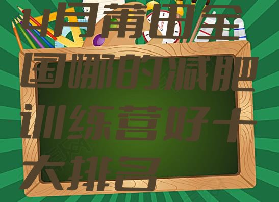 十大4月莆田全国哪的减肥训练营好十大排名排行榜