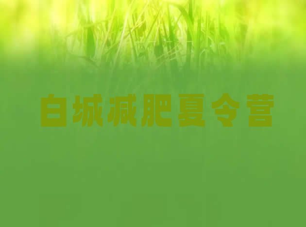 十大4月白城去减肥训练营有用吗十大排名排行榜