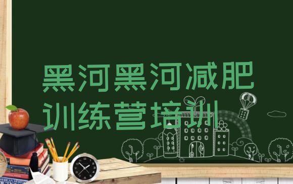 十大黑河健康减肥训练营名单更新汇总排行榜