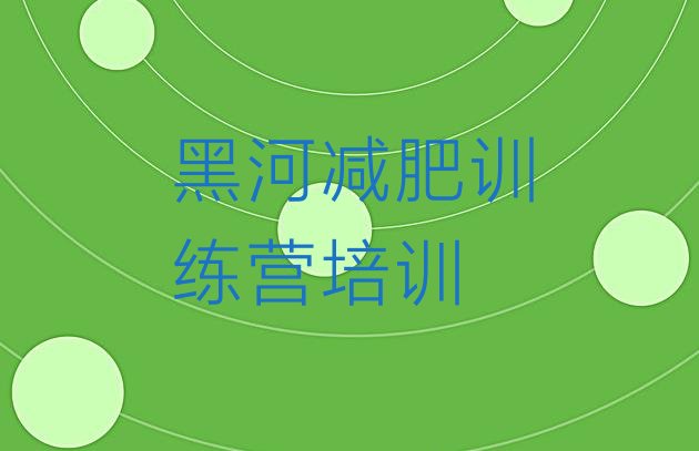 十大2025年黑河专门减肥训练营名单一览排行榜