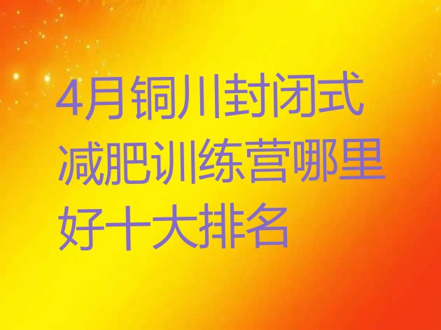 十大4月铜川封闭式减肥训练营哪里好十大排名排行榜