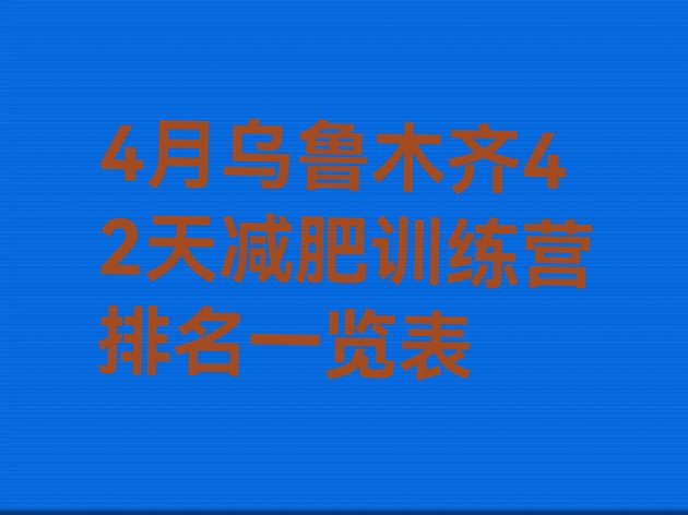 十大4月乌鲁木齐42天减肥训练营排名一览表排行榜