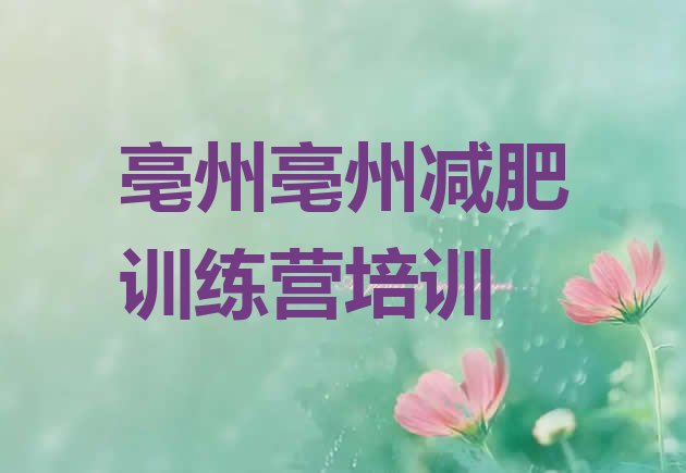 十大4月亳州减肥训练营好不好排行榜