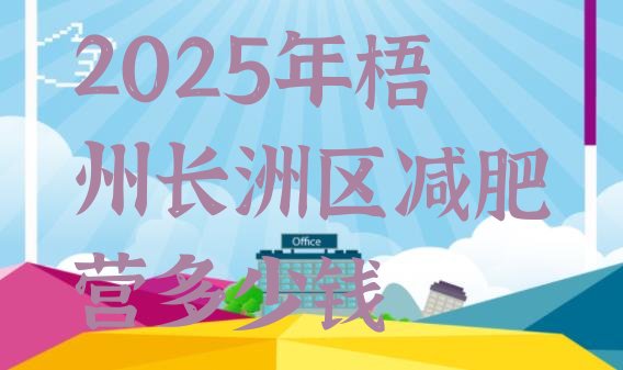 十大2025年梧州长洲区减肥营多少钱排行榜