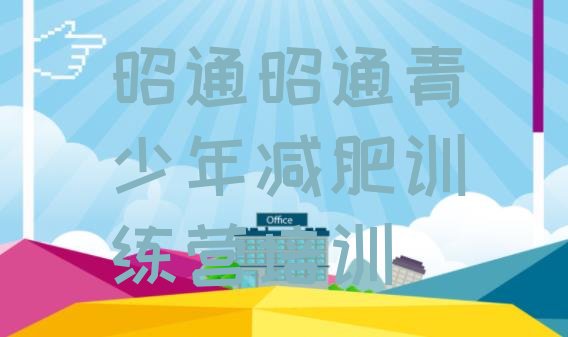 十大2025年昭通昭阳区封闭减肥训练营便宜实力排名名单排行榜