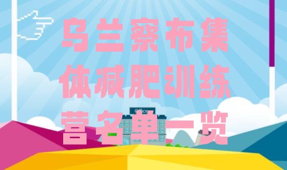 十大乌兰察布集体减肥训练营名单一览排行榜