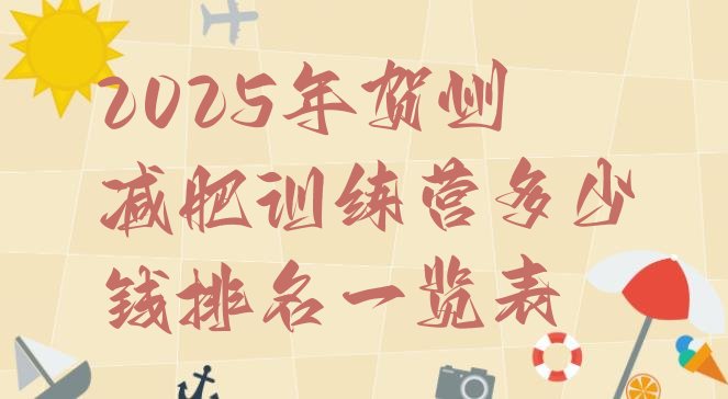 十大2025年贺州减肥训练营多少钱排名一览表排行榜