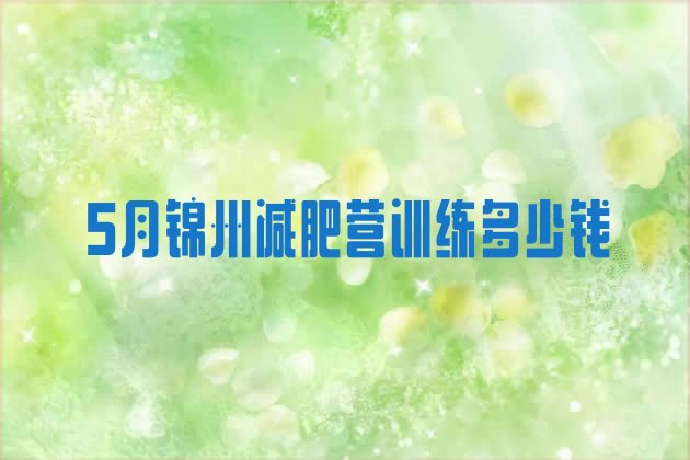 十大5月锦州减肥营训练多少钱排行榜