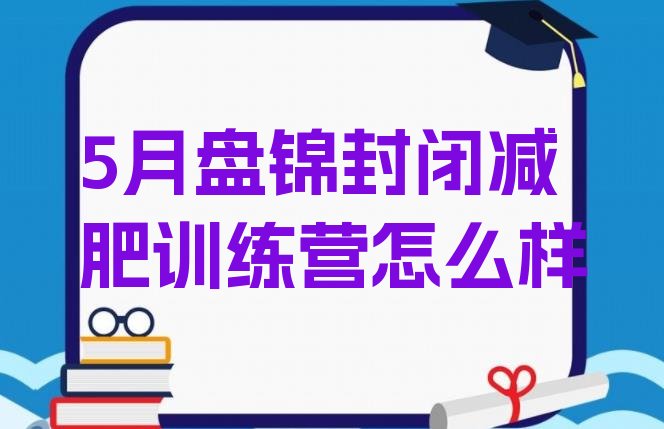 十大5月盘锦封闭减肥训练营怎么样排行榜