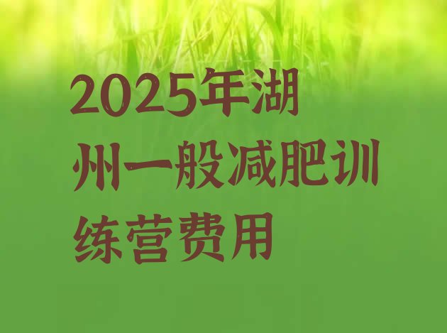 十大2025年湖州一般减肥训练营费用排行榜