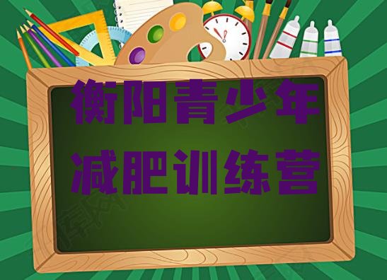 十大2025年衡阳减肥训练营大概多少钱实力排名名单排行榜