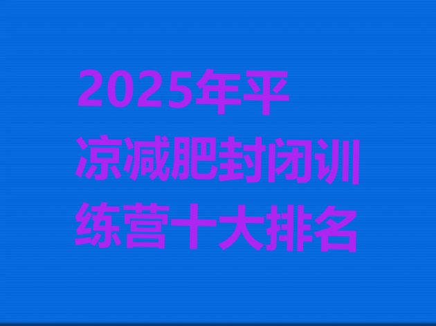 十大2025年平凉减肥封闭训练营十大排名排行榜