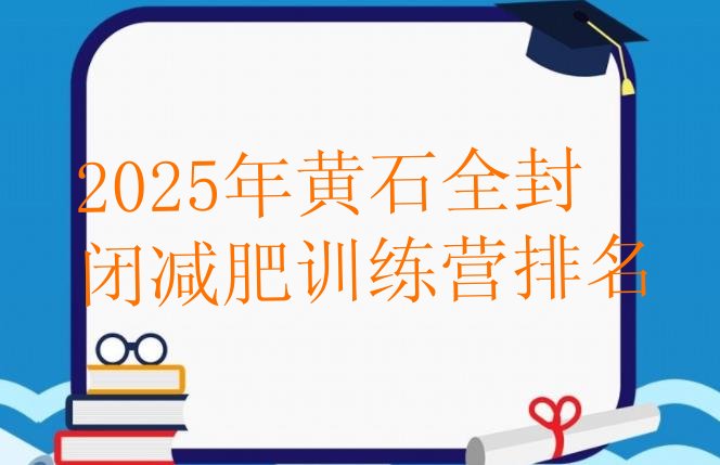 十大2025年黄石全封闭减肥训练营排名排行榜