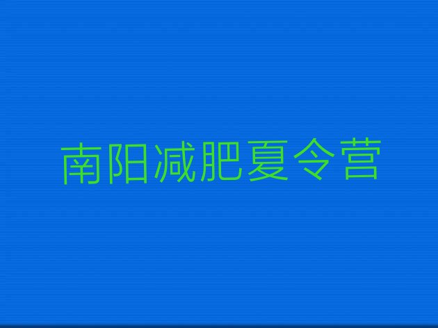 十大2025年南阳封闭式的减肥训练营实力排名名单排行榜