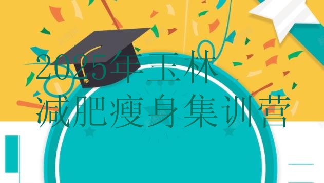 十大2025年玉林减肥瘦身集训营排行榜