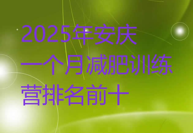 十大2025年安庆一个月减肥训练营排名前十排行榜