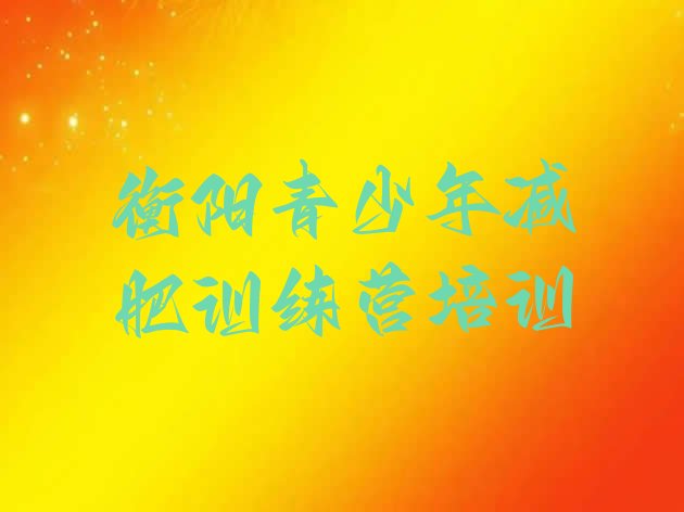 十大2025年衡阳哪个减肥训练营排行榜