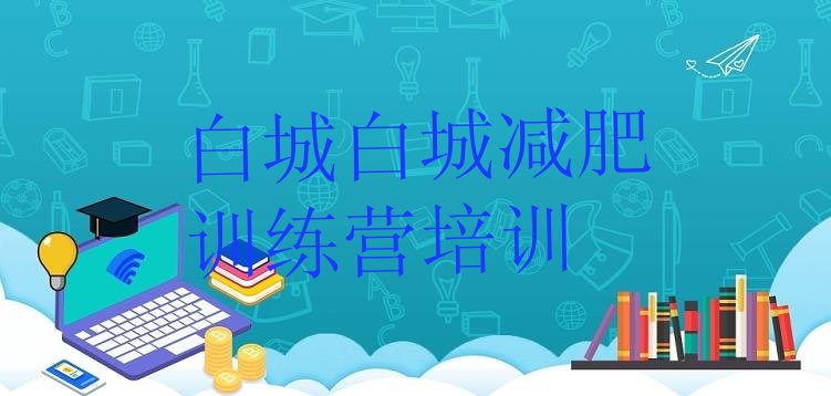 十大白城减肥训练营的价格多少排行榜