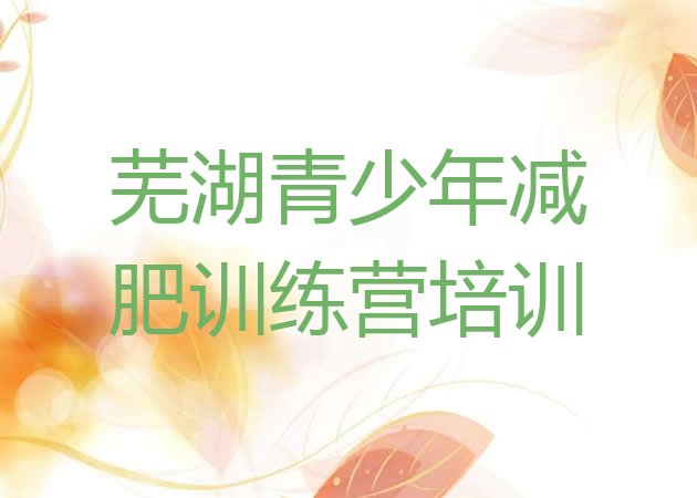 十大5月芜湖哪里减肥训练营好名单更新汇总排行榜