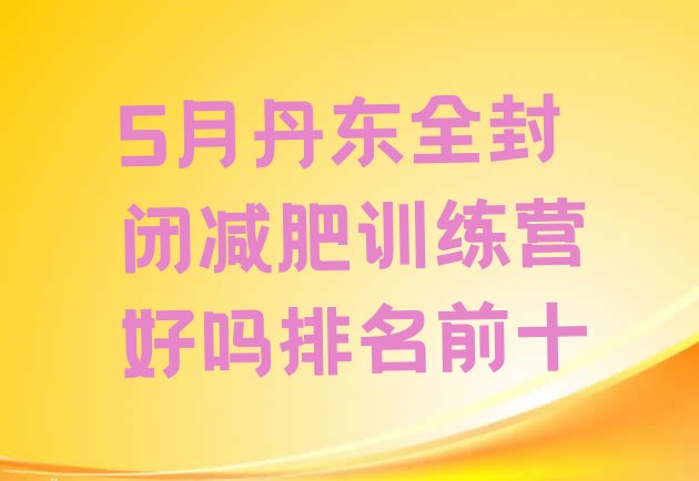 十大5月丹东全封闭减肥训练营好吗排名前十排行榜