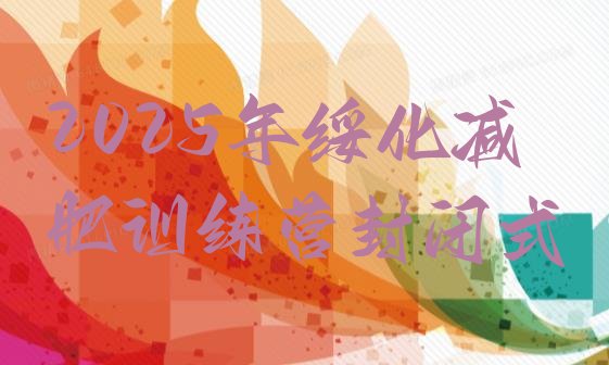 十大2025年绥化减肥训练营封闭式排行榜