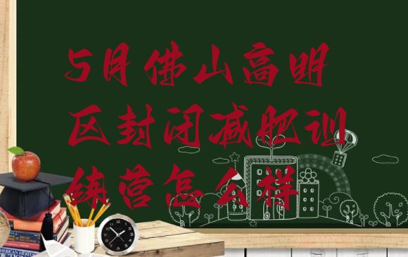 十大5月佛山高明区封闭减肥训练营怎么样排行榜