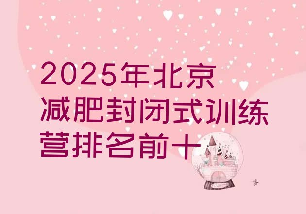 十大2025年北京减肥封闭式训练营排名前十排行榜
