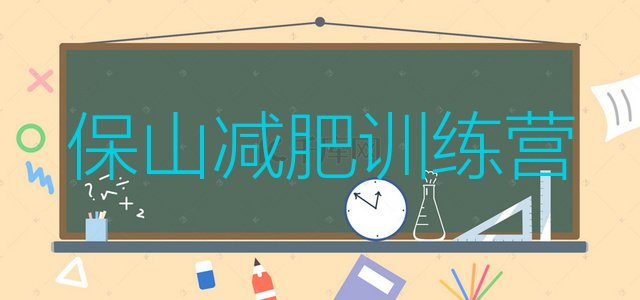 十大2025年保山哪里减肥训练营正规实力排名名单排行榜
