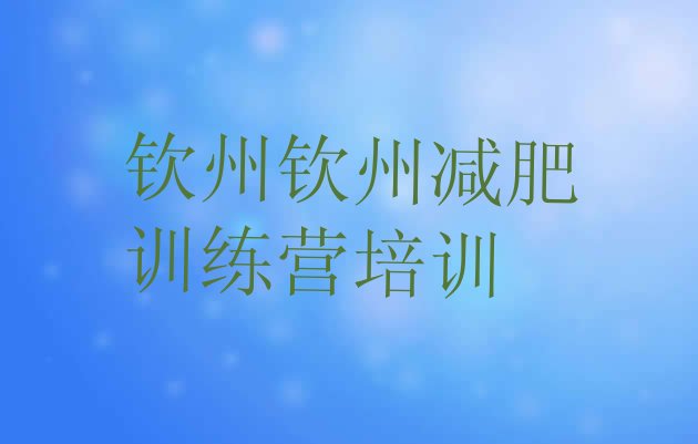十大钦州去减肥训练营有用吗名单更新汇总排行榜