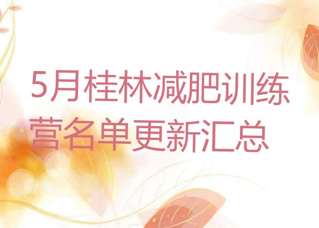 十大5月桂林减肥训练营名单更新汇总排行榜