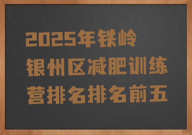 十大2025年铁岭银州区减肥训练营排名排名前五排行榜
