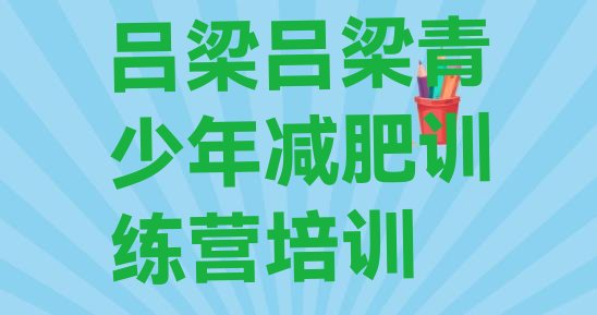 十大2025年吕梁离石区青少年减肥夏令营推荐一览排行榜