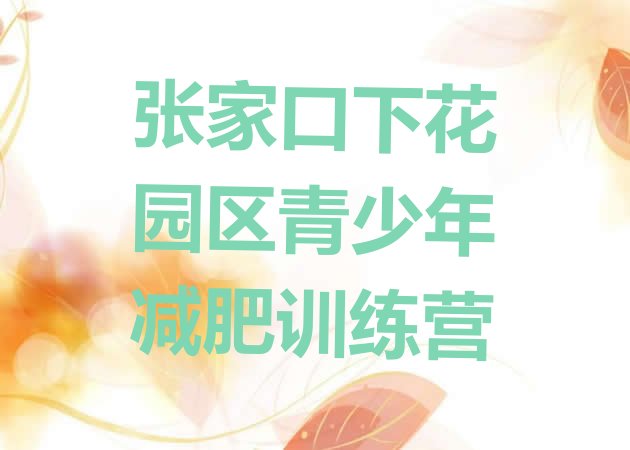 十大张家口下花园区减肥封闭式训练营实力排名名单排行榜
