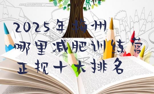 十大2025年梅州哪里减肥训练营正规十大排名排行榜