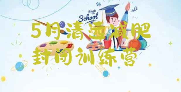 十大5月清远减肥封闭训练营排行榜